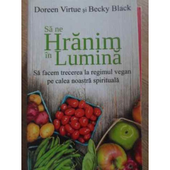 SA NE HRANIM IN LUMINA. SA FACEM TRECEREA LA REGIMUL VEGAN PE CALEA NOASTRA SPIRITUALA