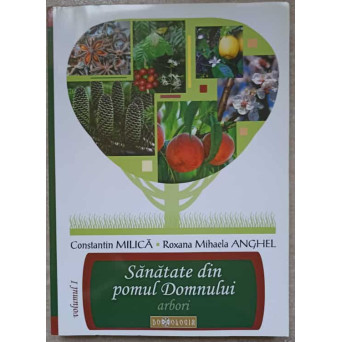 SANATATE DIN POMUL DOMNULUI VOL.1 ARBORI AUTOHTONI SI EXOTICI CU PROPRIETATI MEDICINALE