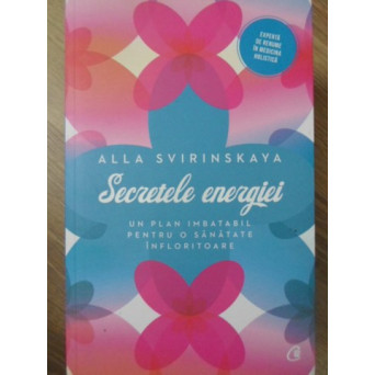 SECRETELE ENERGIEI. UN PLAN IMBATABIL PENTRU O SANATATE INFLORITOARE