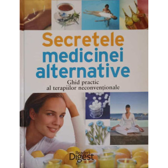 SECRETELE MEDICINEI ALTERNATIVE. GHID PRACTIC AL TERAPIILOR NECONVENTIONALE