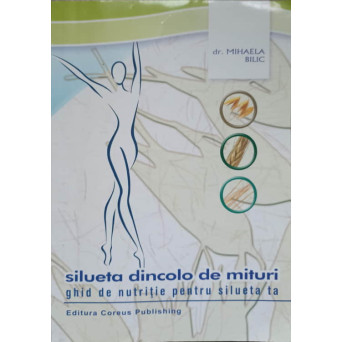 SILUETA DINCOLO DE MITURI. GHID DE NUTRITIE PENTRU SILUETA TA