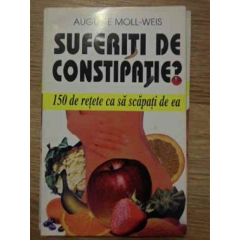 SUFERITI DE CONSTIPATIE? 150 DE RETETE CA SA SCAPI DE EA