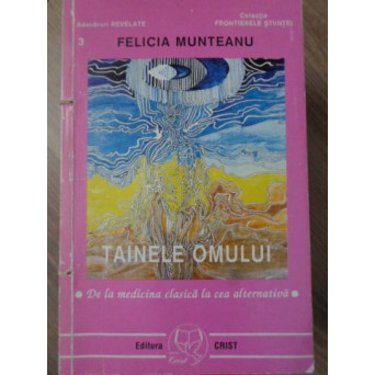 TAINELE OMULUI. DE LA MEDICINA CLASICA LA CEA ALTERNATIVA