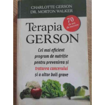 TERAPIA GERSON. CEL MAI EFICIENT PROGRAM DE NUTRITIE PENTRU PREVENIREA SI TRATAREA CANCERULUI