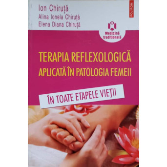 TERAPIA REFLEXOLOGICA APLICATA IN PATOLOGIA FEMEII IN TOATE ETAPELE VIETII