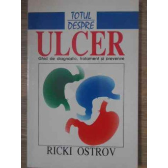 TOTUL DESPRE ULCER, GHID DE DIAGNOSTIC, TRATAMENT SI PREVENIRE