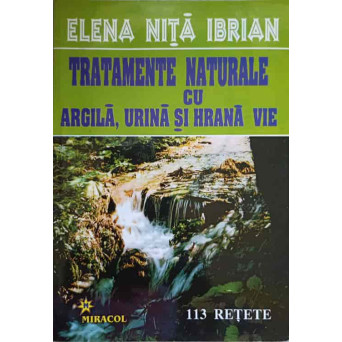 TRATAMENTE NATURALE CU ARGILA, URINA SI HRANA VIE. 113 RETETE