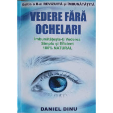 VEDERE FARA OCHELARI. IMBUNATATESTE-TI VEDEREA SIMPLU SI EFICIENT 100% NATURAL