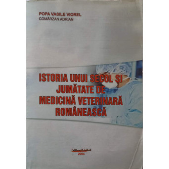 ISTORIA UNUI SECOL SI JUMATATE DE MEDICINA VETERINARA ROMANEASCA