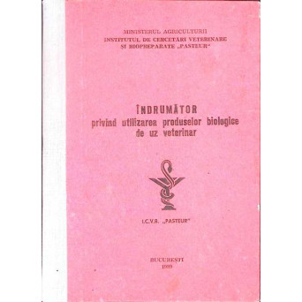 INDRUMATOR PRIVIND UTILIZAREA PRODUSELOR BIOLOGICE DE UZ VETERINAR