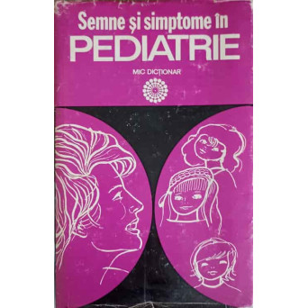 SEMNE SI SIMPTOME IN PEDIATRIE. MIC DICTIONAR