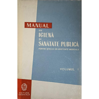 MANUAL DE IGIENA SI SANATATE PUBLICA PENTRU SCOLILE DE ASISTENTE MEDICALE VOL.1