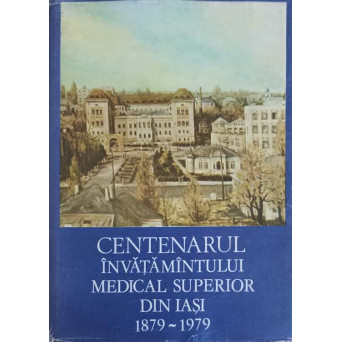 CENTENARUL INVATAMANTULUI MEDICAL SUPERIOR DIN IASI 1879-1979
