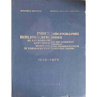INDEX BIBLIOGRAFIC AL LUCRARILOR STIINTIFICE MEDICALE SI FARMACEUTICE 1970-1977
