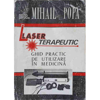 LASER TERAPEUTIC. GHID PRACTIC DE UTILIZARE IN MEDICINA (65 DE MODELE DE TRATAMENT)