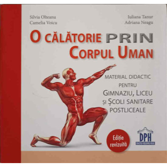 O CALATORIE PRIN CORPUL UMAN. MATERIAL DIDACTIC PENTRU GIMNAZIU, LICEU SI SCOLI SANITARE POSTLICEALE