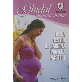 GHIDUL VIITOAREI MAME DE LA TESTUL DE SARCINA PANA LA NASTERE