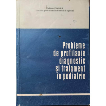 PROBLEME DE PROFILAXIE, DIAGNOSTIC SI TRATAENT IN PEDIATRIE