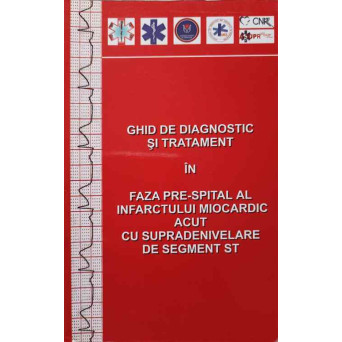 GHID DE DIAGNOSTIC SI TRATAMENT IN FAZA PRE-SPITAL AL INFARCTULUI MIOCARDIC ACUT CU SUPRADENIVELARE DE SEGMENT ST