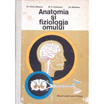 ANATOMIA SI FIZIOLOGIA OMULUI. MANUAL PENTRU ANUL III LICEE DE CULTURA GENERALA SI LICEE DE SPECIALITATE