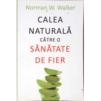 CALEA NATURALA CATRE O SANATATE DE FIER CALEA NATURALA CATRE O SANATATE DE FIER