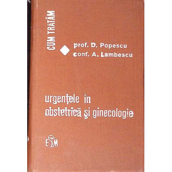 CUM TRATAM URGENTELE IN OBSTETRICA SI GINECOLOGIE