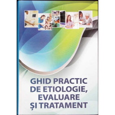 GHID PRACTIC DE ETIOLOGIE, EVALUARE SI TRATAMENT