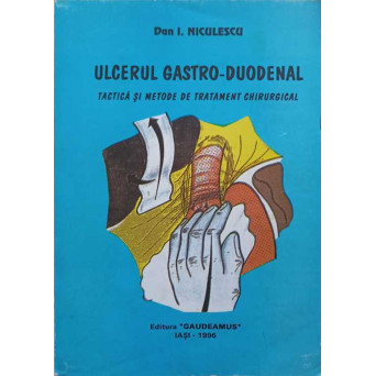 ULCERUL GASTRO-DUODENAL. TACTICA SI METODE DE TRATAMENT CHIRURGICAL