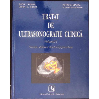 TRATAT DE ULTRASONOGRAFIE CLINICA VOL.1 PRINCIPII, ABDOMEN, OBSTETRICA SI GINECOLOGIE