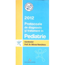 PROTOCOALE DE DIAGNOSTIC SI TRATAMENT IN PEDIATRIE 2012