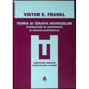 TEORIA SI TERAPIA NEVROZELOR. INTRODUCERE IN LOGOTERAPIE SI ANALIZA EXISTENTIALA