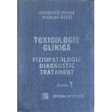 TOXICOLOGIE CLINICA. FIZIOPATOLOGIE DIAGNOSTIC TRATAMENT VOL.1