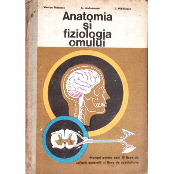 ANATOMIA SI FIZIOLOGIA OMULUI. MANUAL PENTRU ANUL III LICEE DE CULTURA GENERALA SI LICEE DE SPECIALITATE