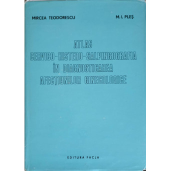 ATLAS CERVICO-HISTERO-SALPINGOGRAFIA IN DIAGNOSTICAREA AFECTIUNILOR GINECOLOGICE