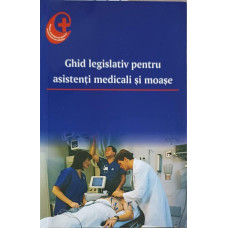 GHID LEGISLATIV PENTRU ASISTENTI MEDICALI SI MOASE