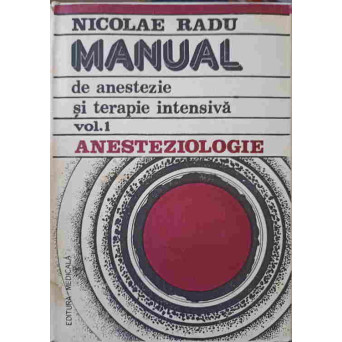 MANUAL DE ANESTEZIE SI TERAPIE INTENSIVA VOL.1 ANESTEZIOLOGIE