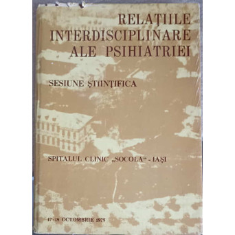 RELATII INTERDISCIPLINARE ALE PSIHIATRIEI. SESIUNE STIINTIFICA. SPITALUL CLINIC "SOCOLA" IASI