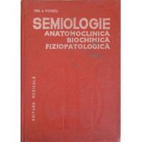 SEMIOLOGIE ANATOMOCLINICA, BIOCHIMICA, FIZIOPATOLOGICA VOL.1 EXAMENUL CLINIC GENERAL AL BOLNAVULUI SEMIOLOGIE ANATOMOCLINICA, BIOCHIMICA, FIZIOPATOLOGICA VOL.1 EXAMENUL CLINIC GENERAL AL BOLNAVULUI