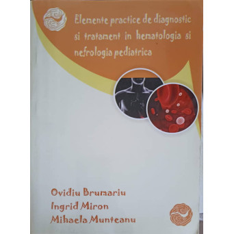 ELEMENTE PRACTICE DE DIAGNOSTIC SI TRATAMENT IN HEMATOLOGIA SI NEFROLOGIA PEDIATRICA