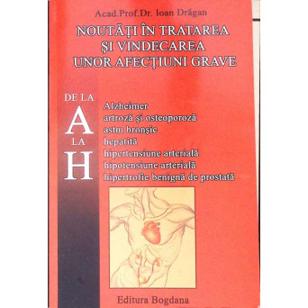 NOUTATI IN TRATAREA SI VINDECAREA UNOR AFECTIUNI GRAVE DE LA A LA H