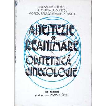 ANESTEZIE REANIMARE IN OBSTETRICA SI GINECOLOGIE VOL.1