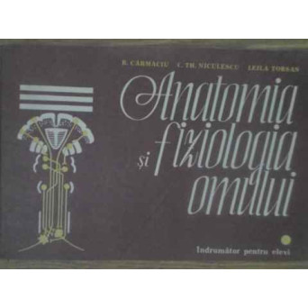 ANATOMIA SI FIZIOLOGIA OMULUI. INDRUMATOR PENTRU ELEVI