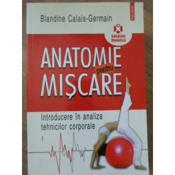 ANATOMIE PENTRU MISCARE INTRODUCERE IN ANALIZA TEHNICILOR CORPORALE VOL.1