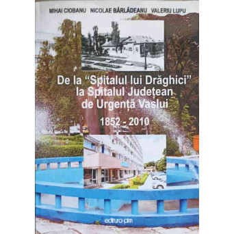DE LA SPITALUL LUI DRAGHICI LA SPITALUL JUDETEAN DE URGENTA VASLUI 1852-2010