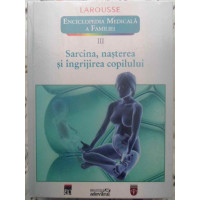 ENCICLOPEDIA MEDICALA A FAMILIEI VOL.3 SARCINA, NASTEREA SI INGRIJIREA COPILULUI