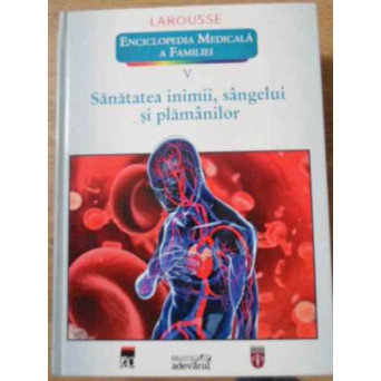 ENCICLOPEDIA MEDICALA A FAMILIEI VOL.V (5) SANATATEA INIMII, SANGELUI SI PLAMANILOR
