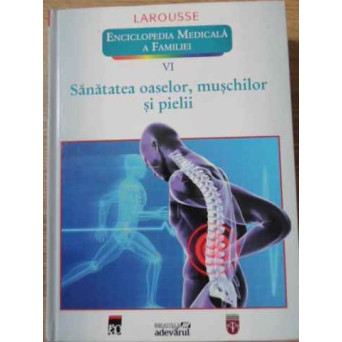 ENCICLOPEDIA MEDICALA A FAMILIEI VOL.VI (6) SANATATEA OASELOR, MUSCHILOR SI PIELII