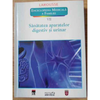 ENCICLOPEDIA MEDICALA A FAMILIEI VOL.VII (7) SANATATEA APARATELOR DIGESTIV SI URINAR