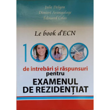 LE BOOK D'ECN. 1000 DE INTREBARI SI RASPUNSURI PENTRU EXAMENUL DE REZIDENTIAT