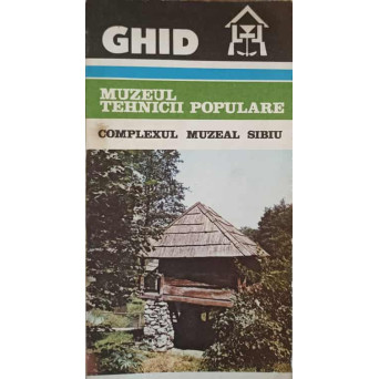 GHID MUZEUL TEHNICII POPULARE. COMPLEXUL MUZEAL SIBIU